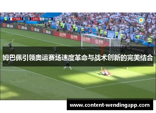 姆巴佩引领奥运赛场速度革命与战术创新的完美结合