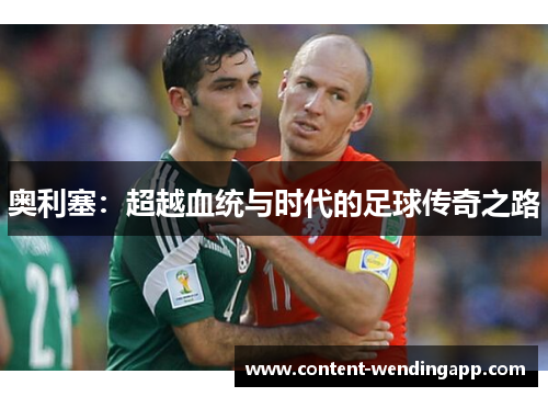 奥利塞：超越血统与时代的足球传奇之路