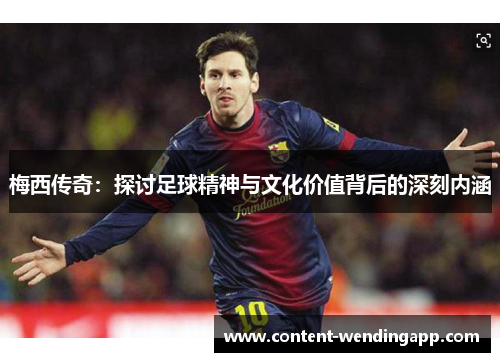 梅西传奇：探讨足球精神与文化价值背后的深刻内涵