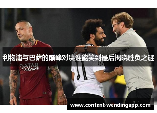 利物浦与巴萨的巅峰对决谁能笑到最后揭晓胜负之谜