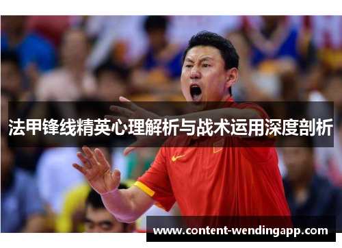 法甲锋线精英心理解析与战术运用深度剖析
