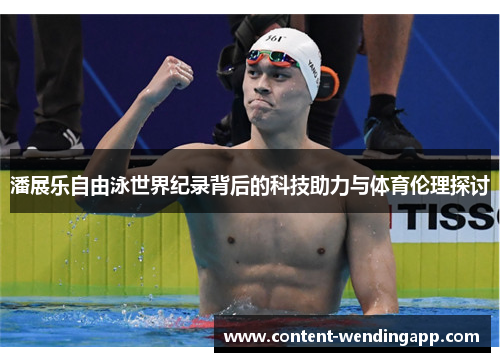 潘展乐自由泳世界纪录背后的科技助力与体育伦理探讨