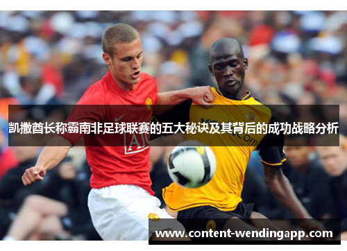 凯撒酋长称霸南非足球联赛的五大秘诀及其背后的成功战略分析
