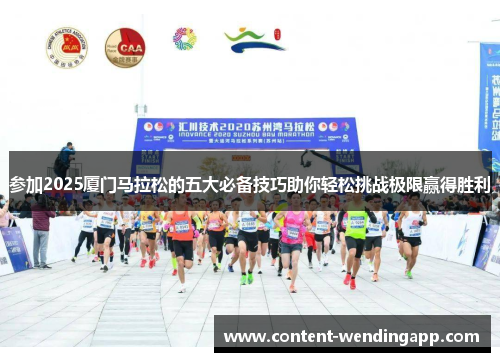 参加2025厦门马拉松的五大必备技巧助你轻松挑战极限赢得胜利