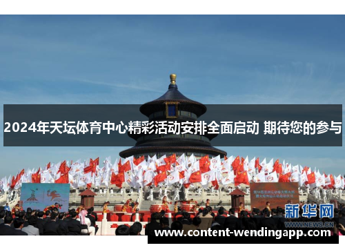 2024年天坛体育中心精彩活动安排全面启动 期待您的参与