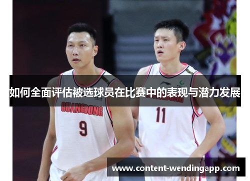 如何全面评估被选球员在比赛中的表现与潜力发展