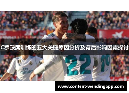 C罗缺席训练的五大关键原因分析及背后影响因素探讨