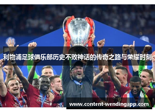利物浦足球俱乐部历史不败神话的传奇之路与荣耀时刻