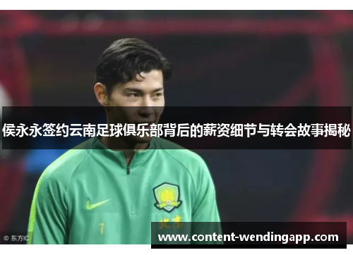侯永永签约云南足球俱乐部背后的薪资细节与转会故事揭秘