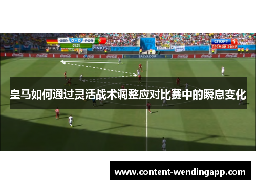 皇马如何通过灵活战术调整应对比赛中的瞬息变化