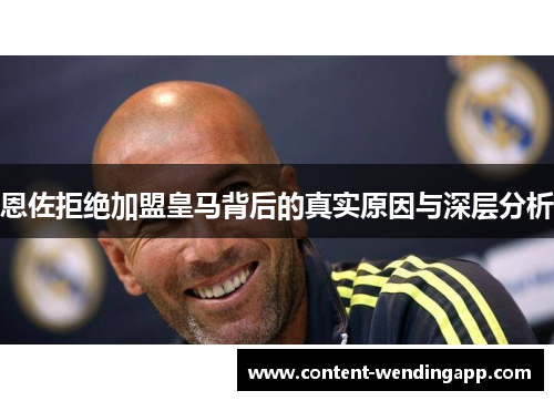 恩佐拒绝加盟皇马背后的真实原因与深层分析