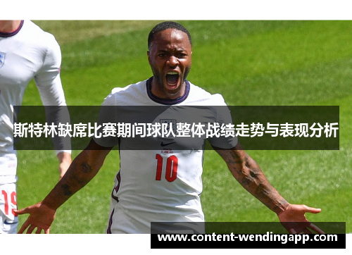 斯特林缺席比赛期间球队整体战绩走势与表现分析