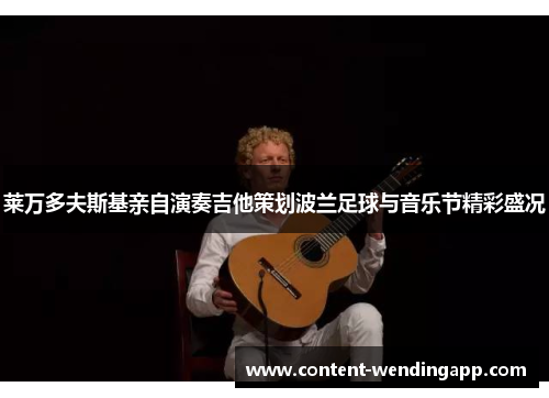 莱万多夫斯基亲自演奏吉他策划波兰足球与音乐节精彩盛况