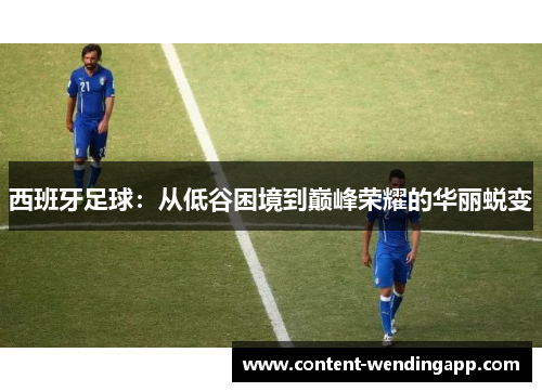 西班牙足球：从低谷困境到巅峰荣耀的华丽蜕变