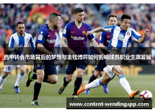西甲转会市场背后的梦想与金钱博弈如何影响球员职业生涯发展
