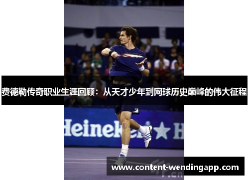 费德勒传奇职业生涯回顾：从天才少年到网球历史巅峰的伟大征程