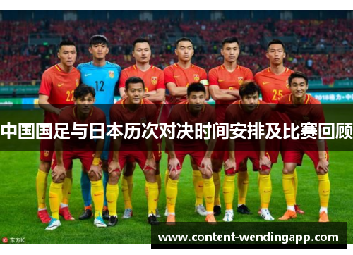 中国国足与日本历次对决时间安排及比赛回顾 中国国足与日本历次对决时间安排及比赛回顾