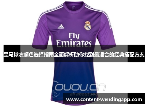 皇马球衣颜色选择指南全面解析助你找到最适合的经典搭配方案 皇马球衣颜色选择指南全面解析助你找到最适合的经典搭配方案
