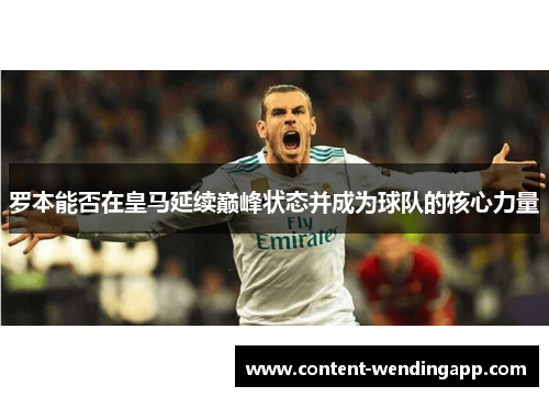 罗本能否在皇马延续巅峰状态并成为球队的核心力量