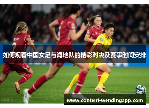 如何观看中国女足与海地队的精彩对决及赛事时间安排