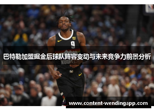 巴特勒加盟掘金后球队阵容变动与未来竞争力前景分析