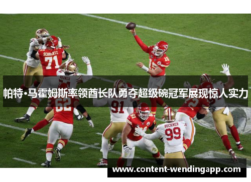 帕特·马霍姆斯率领酋长队勇夺超级碗冠军展现惊人实力