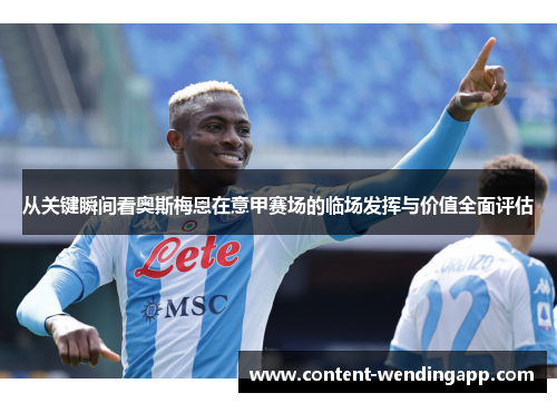 从关键瞬间看奥斯梅恩在意甲赛场的临场发挥与价值全面评估