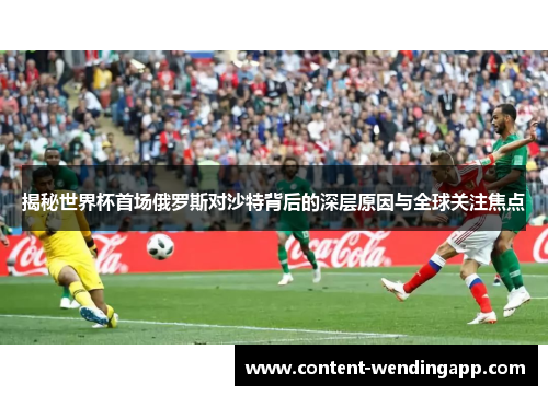 揭秘世界杯首场俄罗斯对沙特背后的深层原因与全球关注焦点