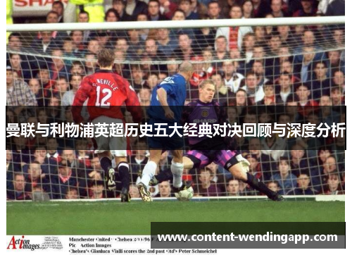曼联与利物浦英超历史五大经典对决回顾与深度分析