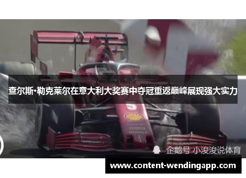 查尔斯·勒克莱尔在意大利大奖赛中夺冠重返巅峰展现强大实力 查尔斯·勒克莱尔在意大利大奖赛中夺冠重返巅峰展现强大实力