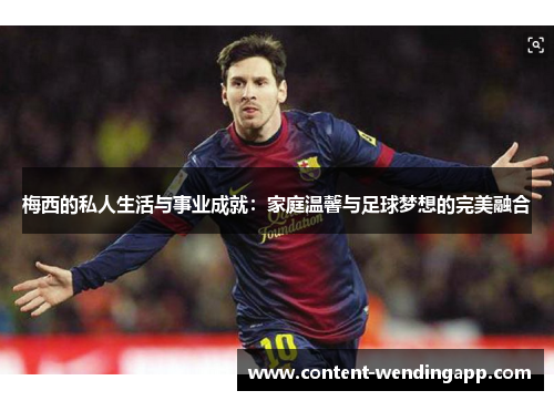 梅西的私人生活与事业成就：家庭温馨与足球梦想的完美融合