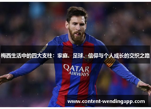 梅西生活中的四大支柱：家庭、足球、信仰与个人成长的交织之路