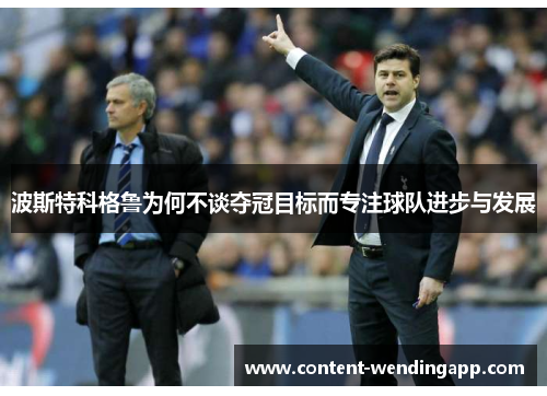 波斯特科格鲁为何不谈夺冠目标而专注球队进步与发展