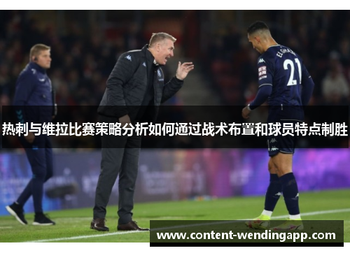 热刺与维拉比赛策略分析如何通过战术布置和球员特点制胜