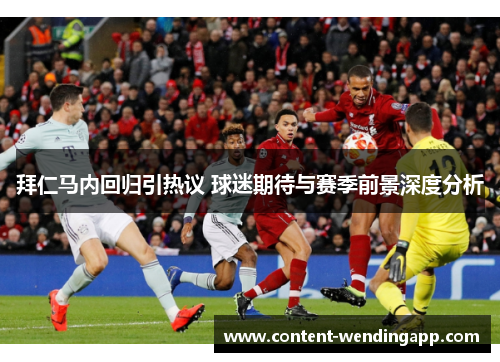 拜仁马内回归引热议 球迷期待与赛季前景深度分析