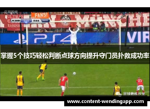 掌握5个技巧轻松判断点球方向提升守门员扑救成功率