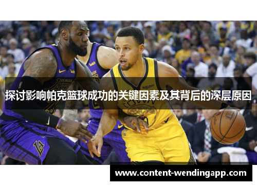 探讨影响帕克篮球成功的关键因素及其背后的深层原因