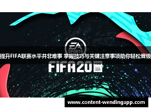 提升FIFA联赛水平并非难事 掌握技巧与关键注意事项助你轻松晋级